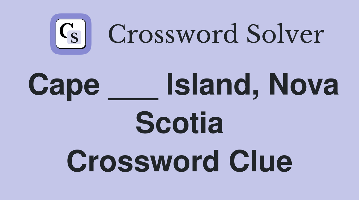 Cape ___ Island, Nova Scotia Crossword Clue Answers Crossword Solver
